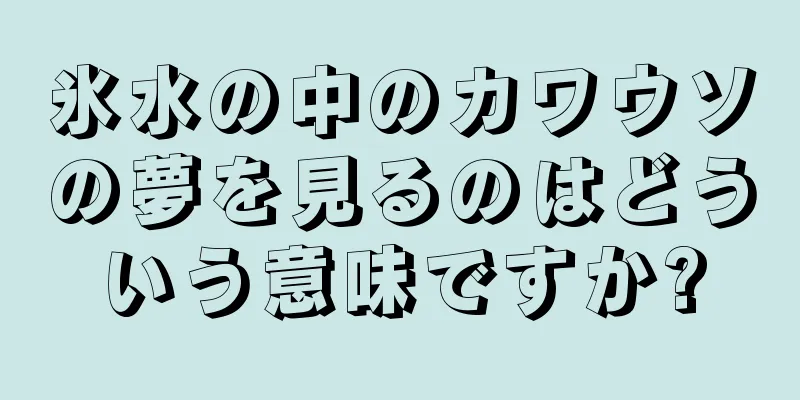 氷水の中のカワウソの夢を見るのはどういう意味ですか?
