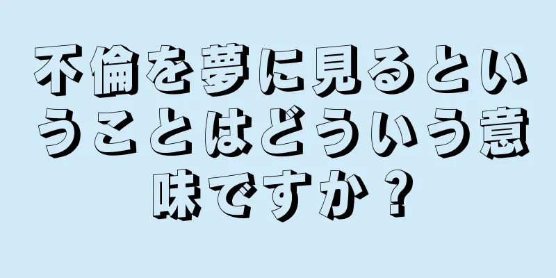 不倫を夢に見るということはどういう意味ですか？