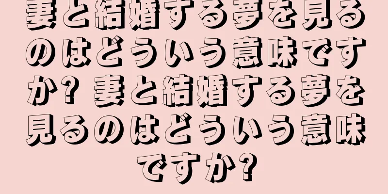 妻と結婚する夢を見るのはどういう意味ですか? 妻と結婚する夢を見るのはどういう意味ですか?