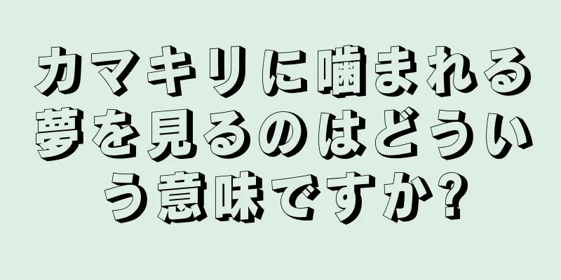 カマキリに噛まれる夢を見るのはどういう意味ですか?