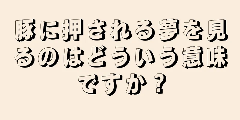 豚に押される夢を見るのはどういう意味ですか？