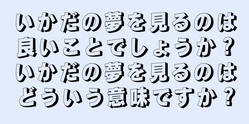 いかだの夢を見るのは良いことでしょうか？いかだの夢を見るのはどういう意味ですか？