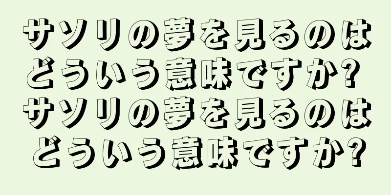 サソリの夢を見るのはどういう意味ですか? サソリの夢を見るのはどういう意味ですか?