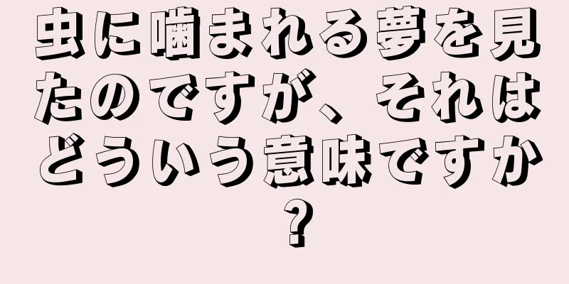 虫に噛まれる夢を見たのですが、それはどういう意味ですか？