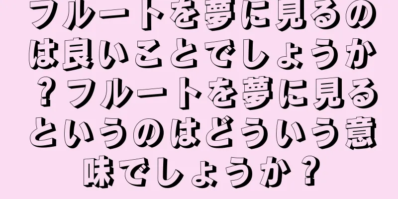 フルートを夢に見るのは良いことでしょうか？フルートを夢に見るというのはどういう意味でしょうか？