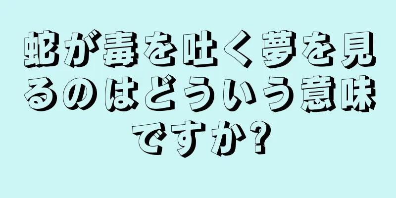 蛇が毒を吐く夢を見るのはどういう意味ですか?