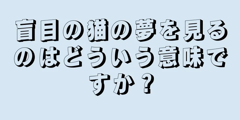 盲目の猫の夢を見るのはどういう意味ですか？