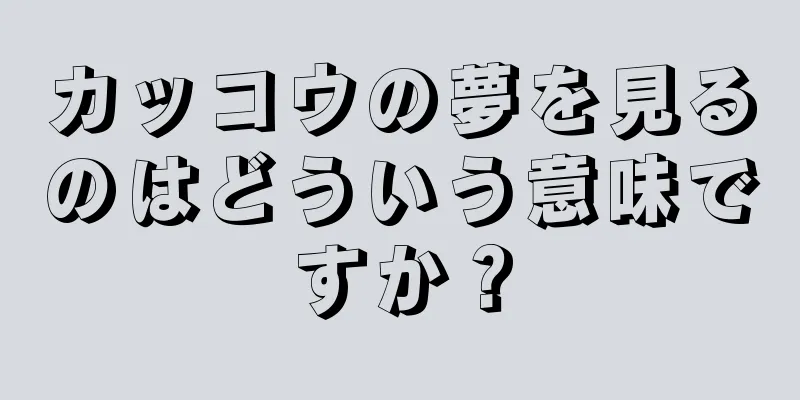 カッコウの夢を見るのはどういう意味ですか？