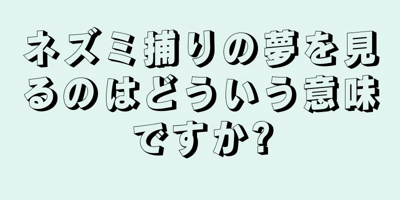 ネズミ捕りの夢を見るのはどういう意味ですか?