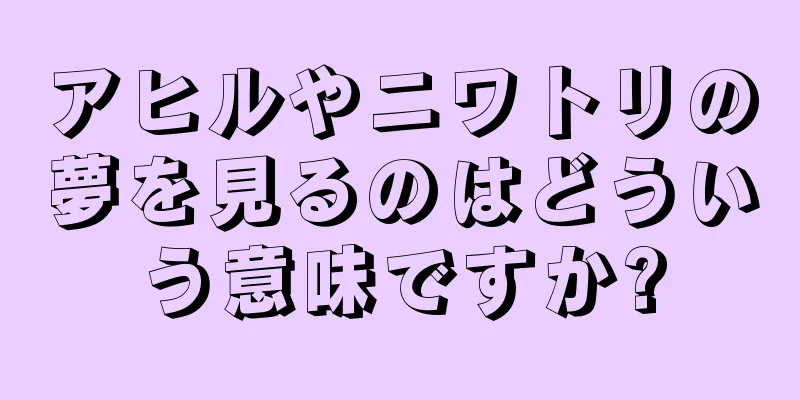 アヒルやニワトリの夢を見るのはどういう意味ですか?