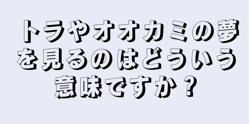 トラやオオカミの夢を見るのはどういう意味ですか？