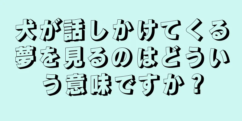 犬が話しかけてくる夢を見るのはどういう意味ですか？