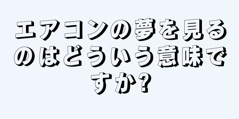 エアコンの夢を見るのはどういう意味ですか?