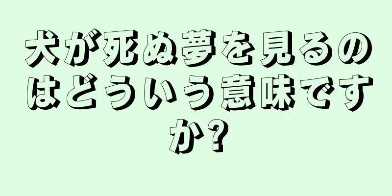 犬が死ぬ夢を見るのはどういう意味ですか?