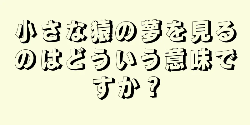 小さな猿の夢を見るのはどういう意味ですか？