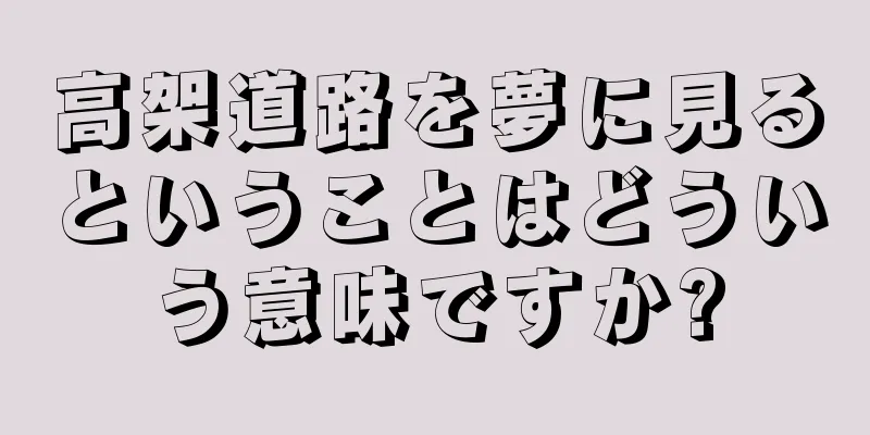 高架道路を夢に見るということはどういう意味ですか?