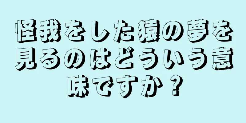 怪我をした猿の夢を見るのはどういう意味ですか？