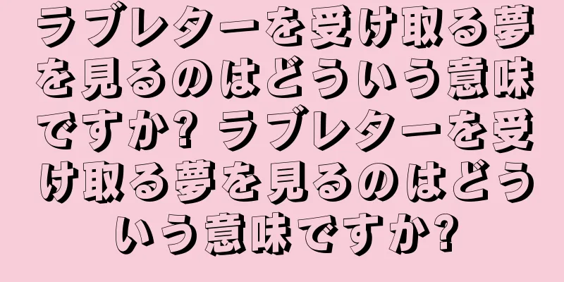 ラブレターを受け取る夢を見るのはどういう意味ですか? ラブレターを受け取る夢を見るのはどういう意味ですか?
