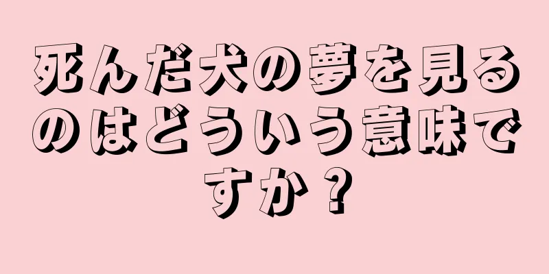 死んだ犬の夢を見るのはどういう意味ですか？