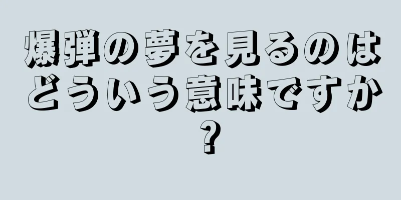 爆弾の夢を見るのはどういう意味ですか？