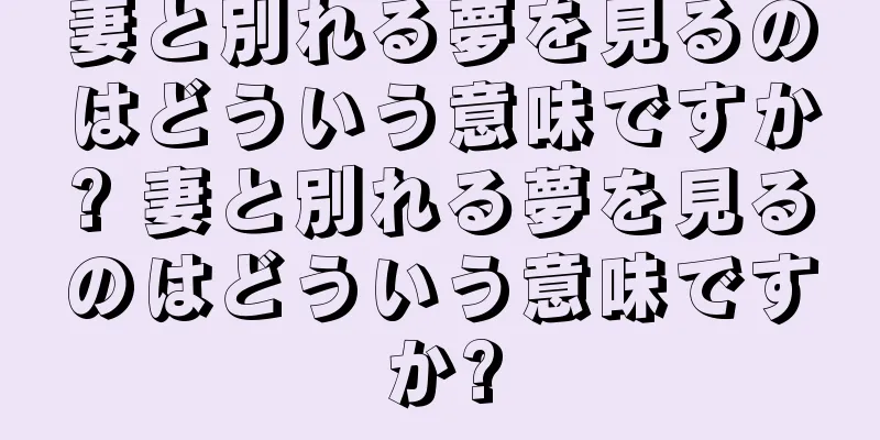 妻と別れる夢を見るのはどういう意味ですか? 妻と別れる夢を見るのはどういう意味ですか?
