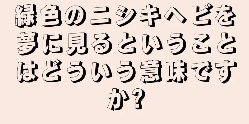 緑色のニシキヘビを夢に見るということはどういう意味ですか?