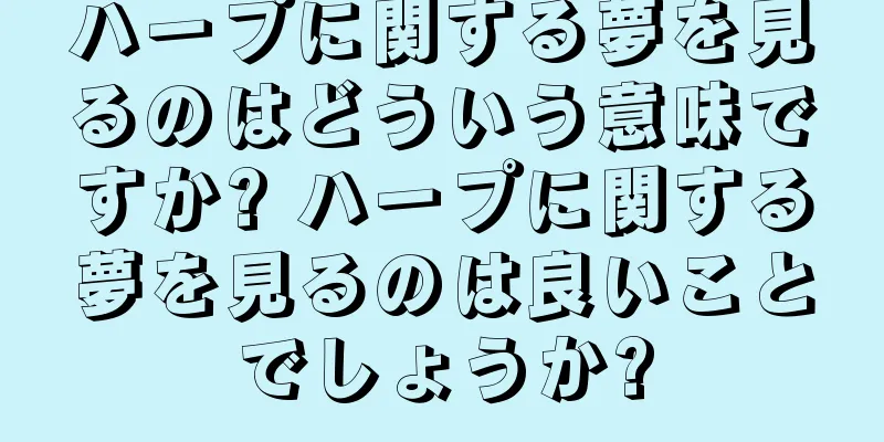 ハープに関する夢を見るのはどういう意味ですか? ハープに関する夢を見るのは良いことでしょうか?