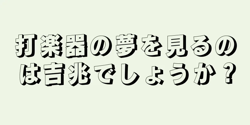打楽器の夢を見るのは吉兆でしょうか？