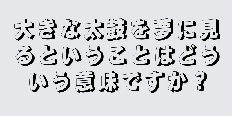 大きな太鼓を夢に見るということはどういう意味ですか？