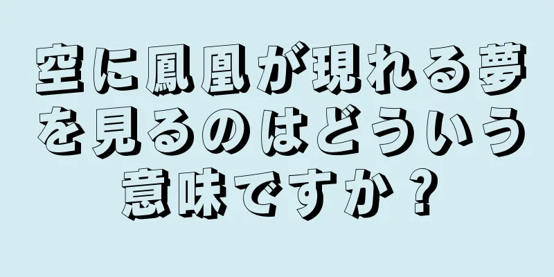 空に鳳凰が現れる夢を見るのはどういう意味ですか？