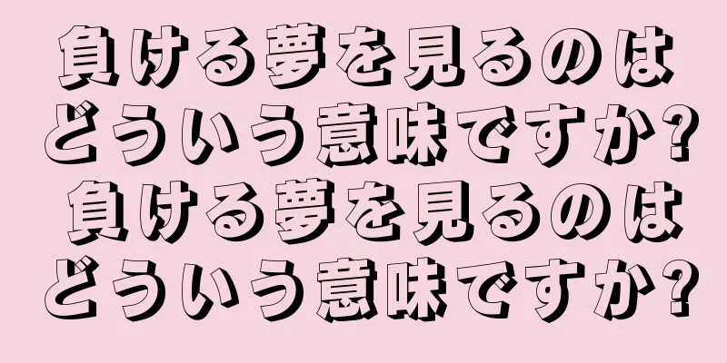 負ける夢を見るのはどういう意味ですか? 負ける夢を見るのはどういう意味ですか?