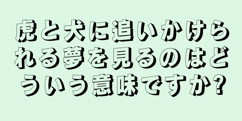 虎と犬に追いかけられる夢を見るのはどういう意味ですか?