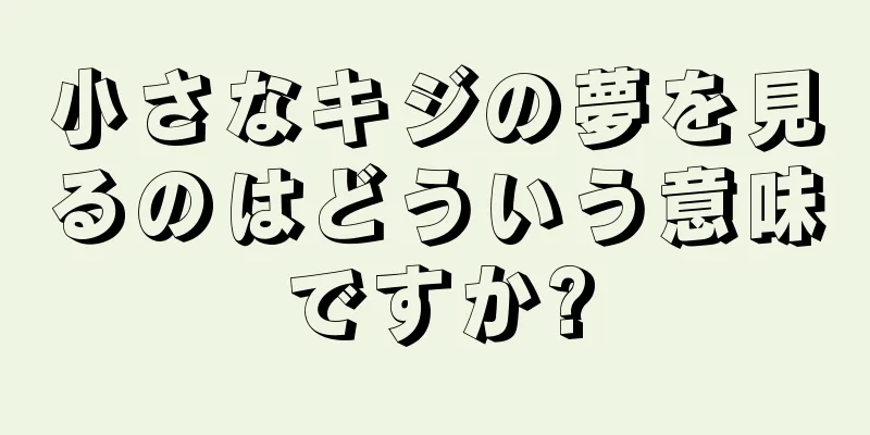 小さなキジの夢を見るのはどういう意味ですか?