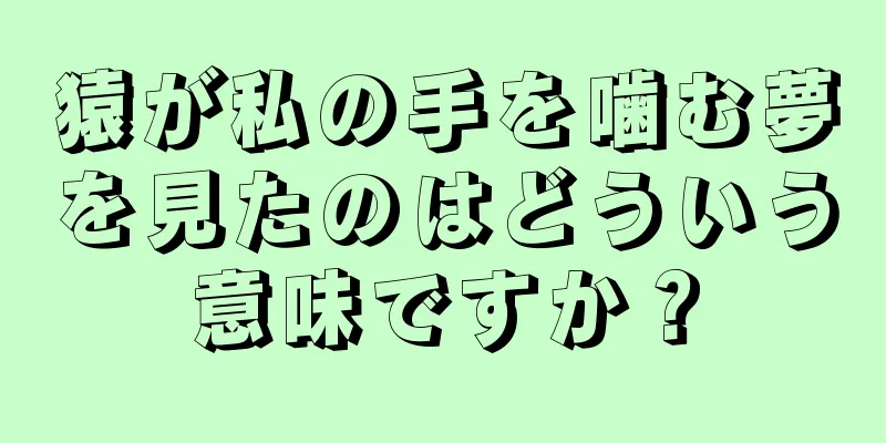 猿が私の手を噛む夢を見たのはどういう意味ですか？