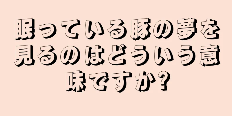 眠っている豚の夢を見るのはどういう意味ですか?
