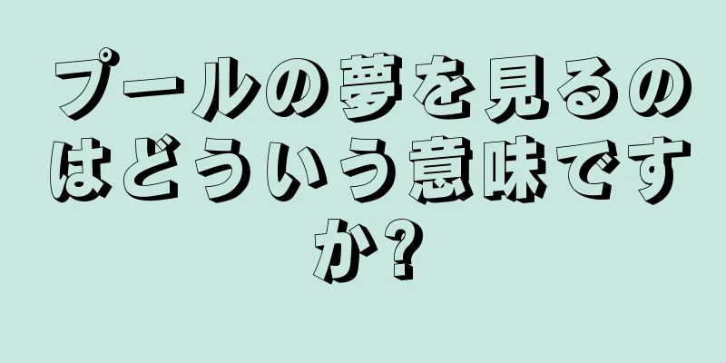 プールの夢を見るのはどういう意味ですか?