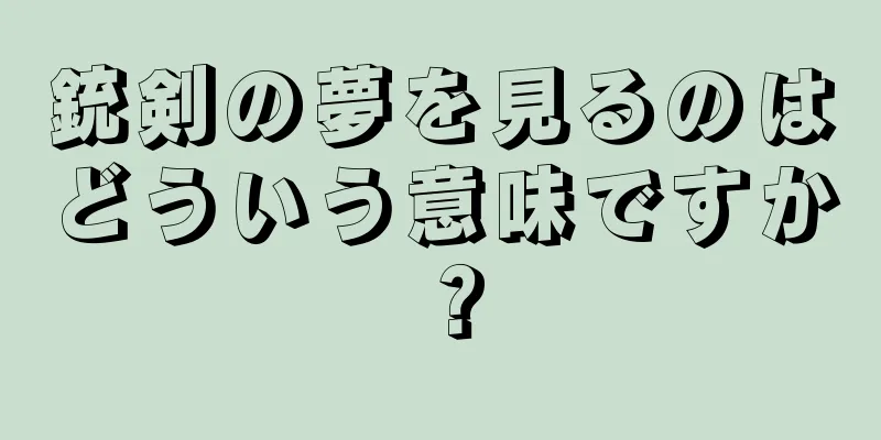 銃剣の夢を見るのはどういう意味ですか？