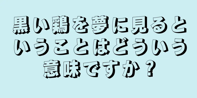 黒い鶏を夢に見るということはどういう意味ですか？