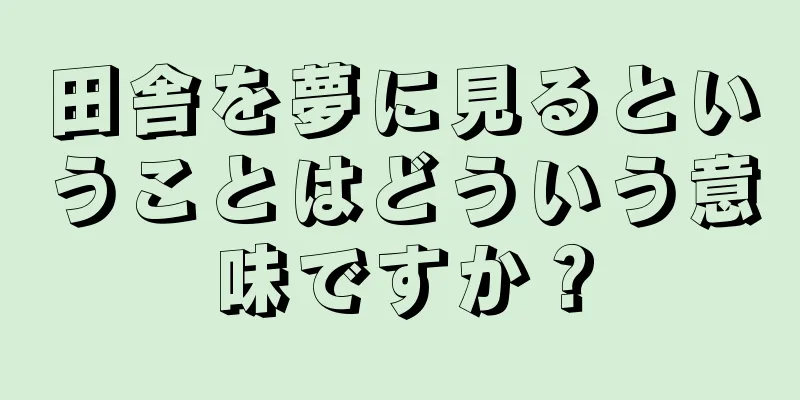 田舎を夢に見るということはどういう意味ですか？
