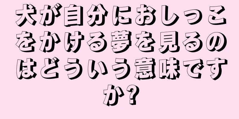 犬が自分におしっこをかける夢を見るのはどういう意味ですか?