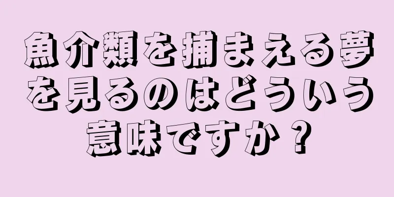 魚介類を捕まえる夢を見るのはどういう意味ですか？