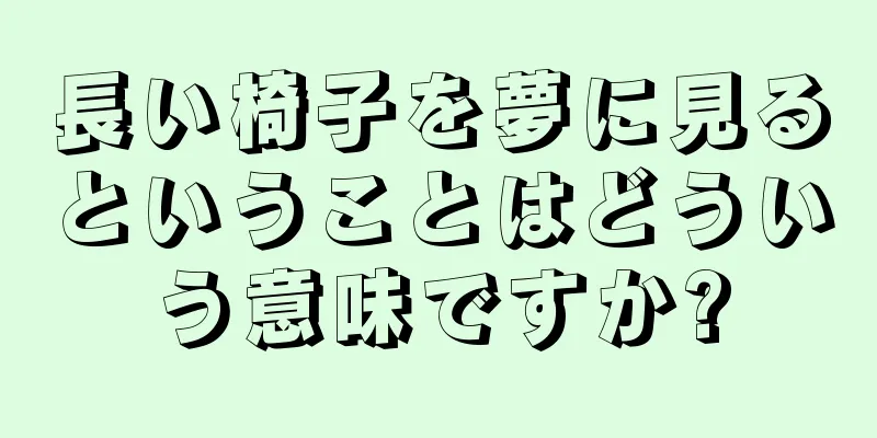 長い椅子を夢に見るということはどういう意味ですか?