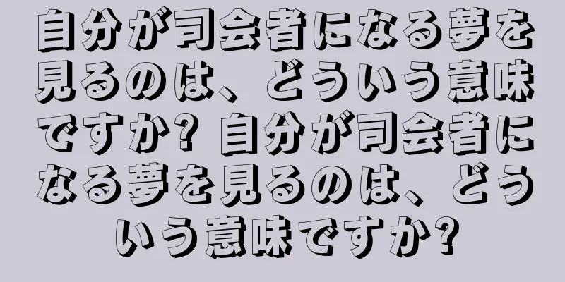 自分が司会者になる夢を見るのは、どういう意味ですか? 自分が司会者になる夢を見るのは、どういう意味ですか?