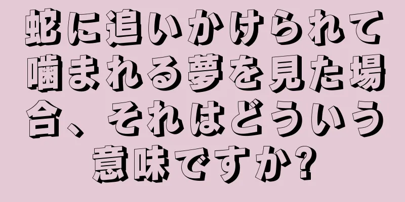 蛇に追いかけられて噛まれる夢を見た場合、それはどういう意味ですか?