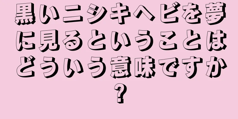 黒いニシキヘビを夢に見るということはどういう意味ですか?