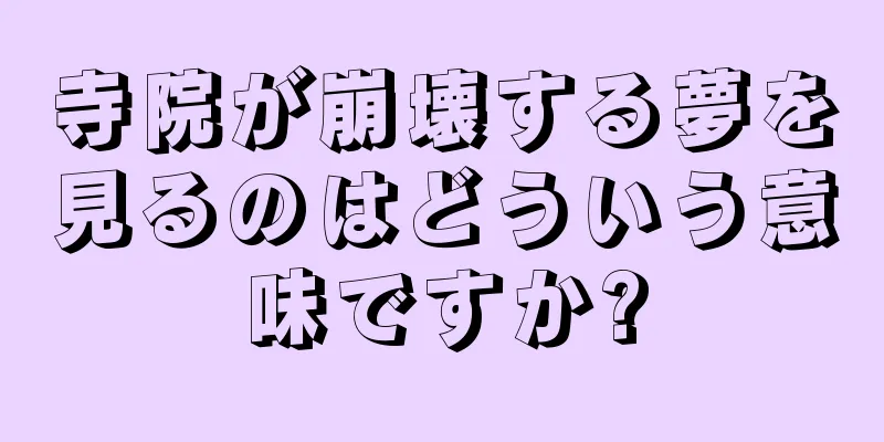 寺院が崩壊する夢を見るのはどういう意味ですか?