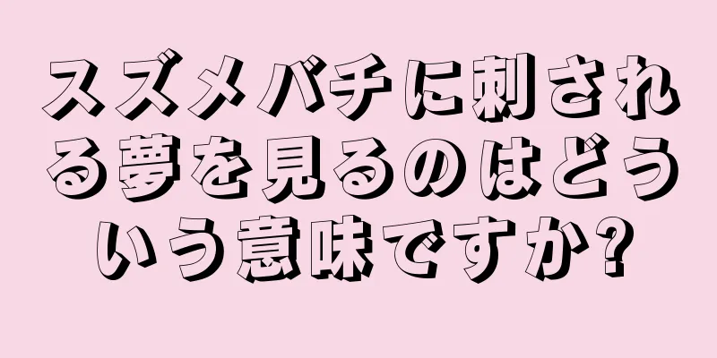 スズメバチに刺される夢を見るのはどういう意味ですか?