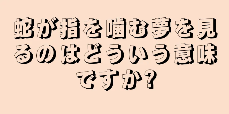 蛇が指を噛む夢を見るのはどういう意味ですか?