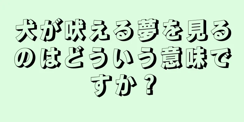 犬が吠える夢を見るのはどういう意味ですか？