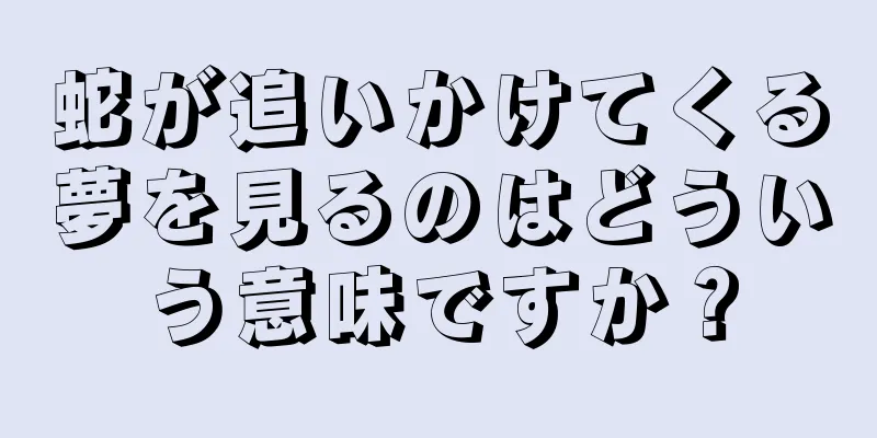 蛇が追いかけてくる夢を見るのはどういう意味ですか？